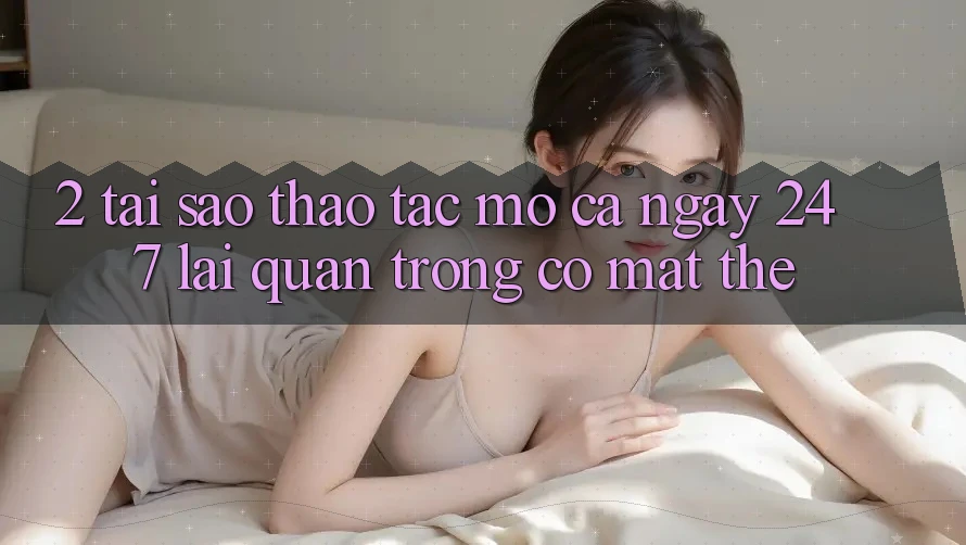 2. Tại Sao Thao tác “Mở Cả Ngày” (24/7) Lại Quan Trọng Có mặt Thế? 2. Tại Sao Thao tác “Mở Cả Ngày” (24/7) Lại Quan Trọng Có mặt Thế?