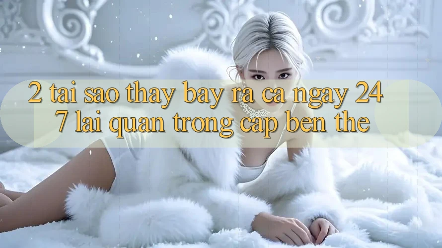 2. Tại Sao Thấy “Bày ra Cả Ngày” (24/7) Lại Quan Trọng Cập bến Thế? 2. Tại Sao Thấy “Bày ra Cả Ngày” (24/7) Lại Quan Trọng Cập bến Thế?