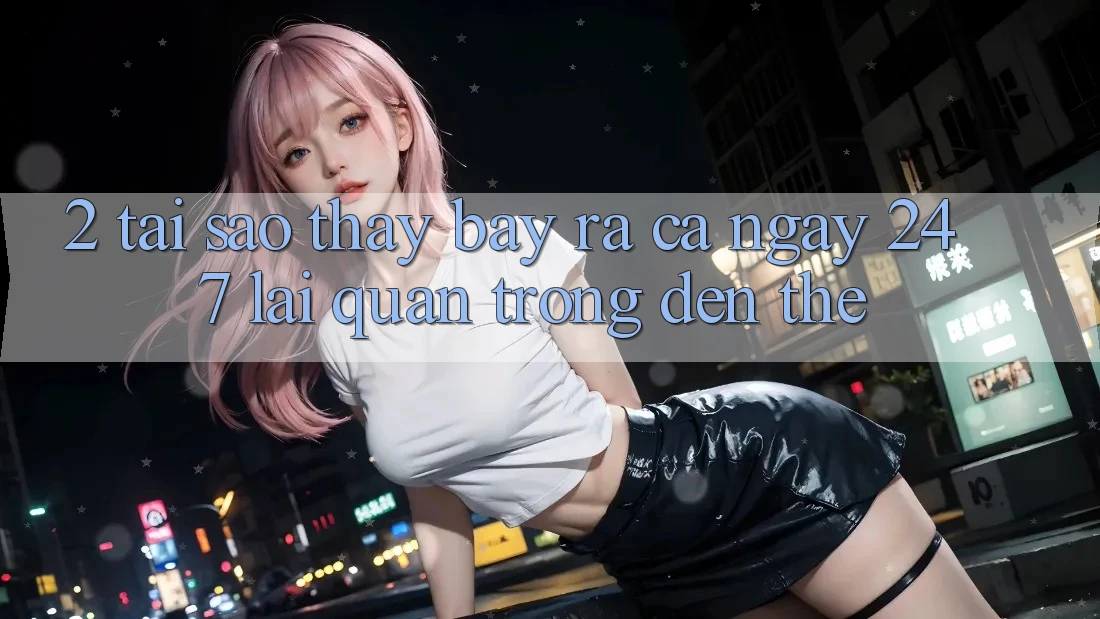 2. Tại Sao Thấy “Bày ra Cả Ngày” (24/7) Lại Quan Trọng Đến Thế?