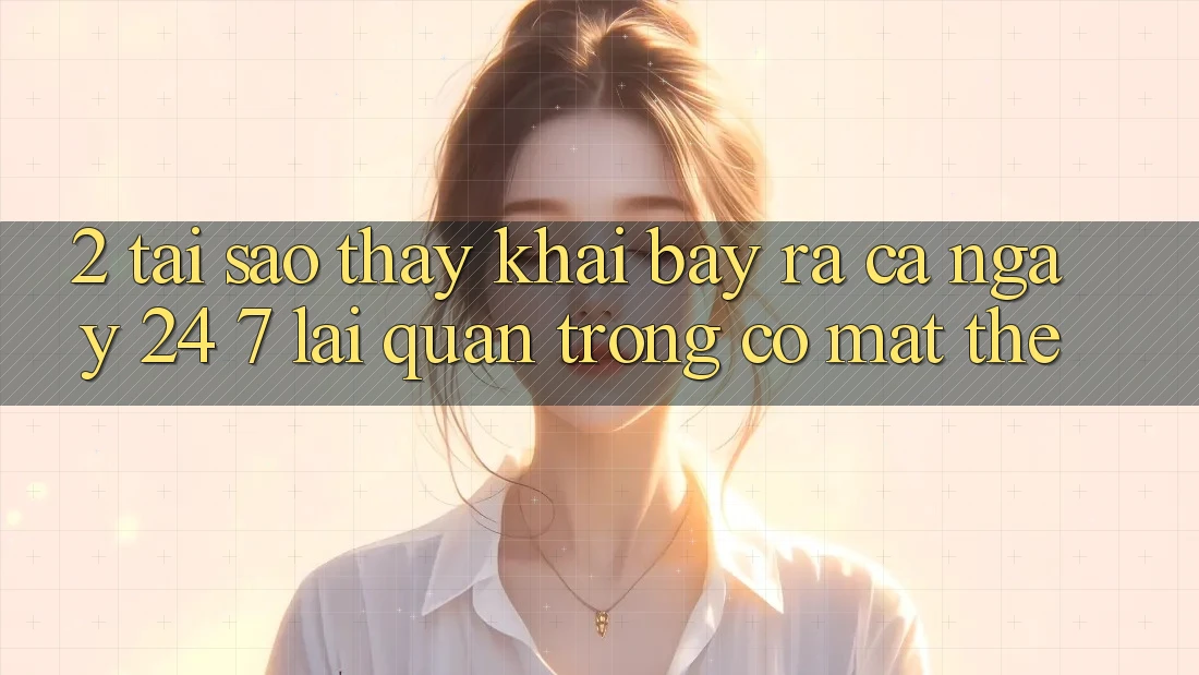 2. Tại Sao Thấy “Khai bày ra Cả Ngày” (24/7) Lại Quan Trọng Có mặt Thế?
