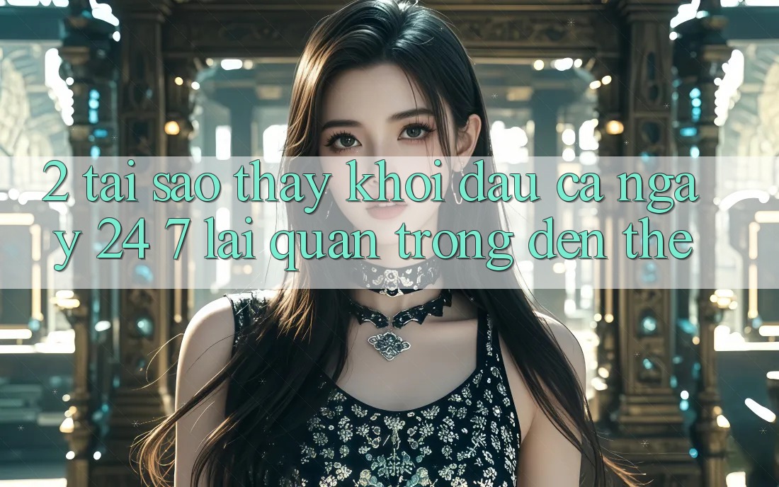 2. Tại Sao Thấy “Khởi đầu Cả Ngày” (24/7) Lại Quan Trọng Đến Thế? 2. Tại Sao Thấy “Khởi đầu Cả Ngày” (24/7) Lại Quan Trọng Đến Thế?