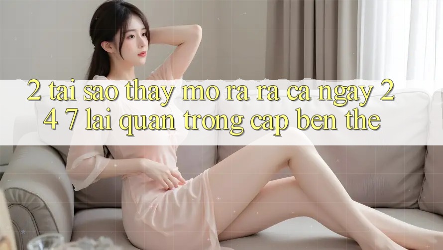 2. Tại Sao Thấy “Mở ra ra Cả Ngày” (24/7) Lại Quan Trọng Cập bến Thế? 2. Tại Sao Thấy “Mở ra ra Cả Ngày” (24/7) Lại Quan Trọng Cập bến Thế?