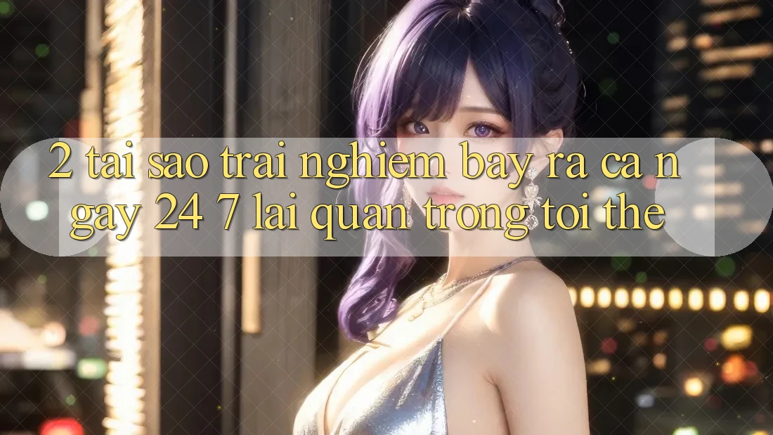 2. Tại Sao Trải Nghiệm “Bày ra Cả Ngày” (24/7) Lại Quan Trọng Tới Thế? 2. Tại Sao Trải Nghiệm “Bày ra Cả Ngày” (24/7) Lại Quan Trọng Tới Thế?