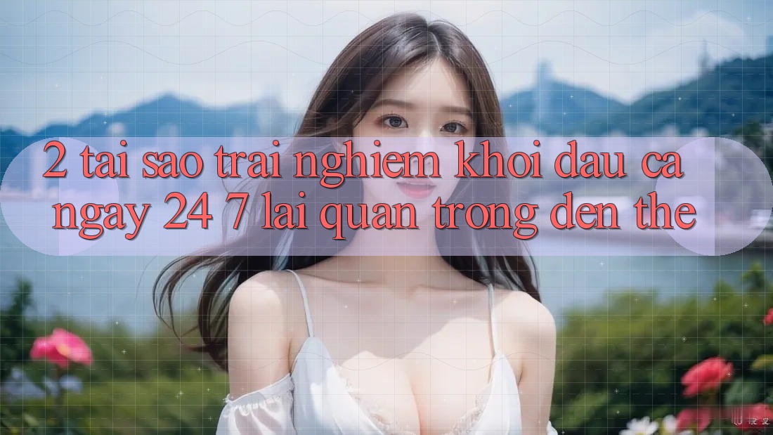 2. Tại Sao Trải Nghiệm “Khởi đầu Cả Ngày” (24/7) Lại Quan Trọng Đến Thế?
