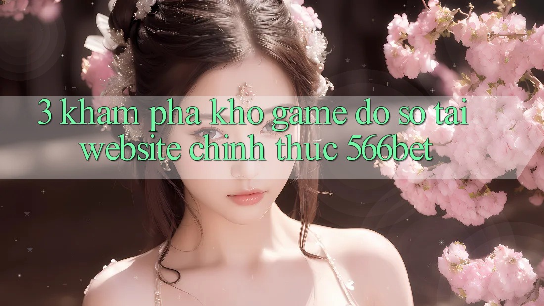 3. Khám Phá Kho Game Đồ Sộ Tại Website Chính Thức 566bet