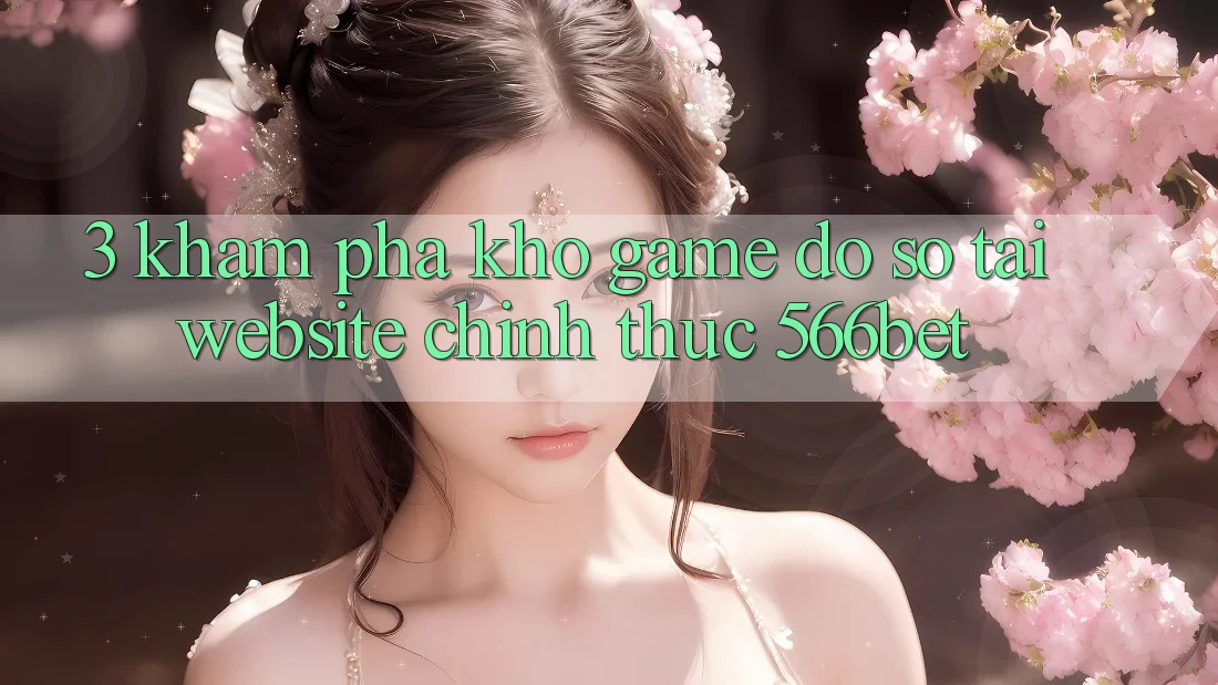 3. Khám Phá Kho Game Đồ Sộ Tại Website Chính Thức 566bet