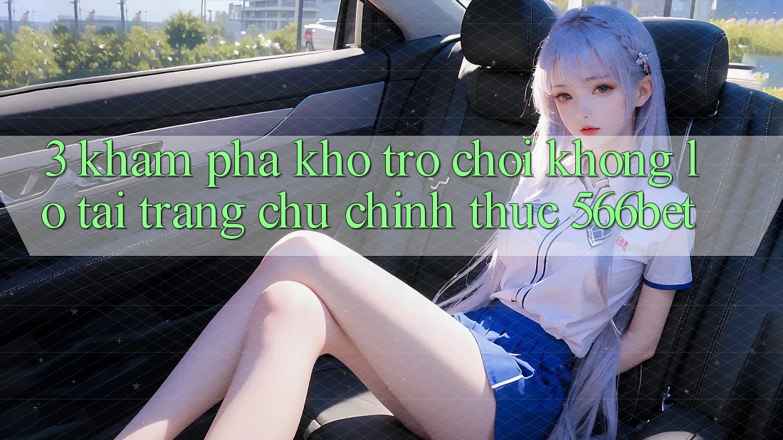 3. Khám Phá Kho Trò chơi Khổng lồ Tại Trang chủ Chính Thức 566bet