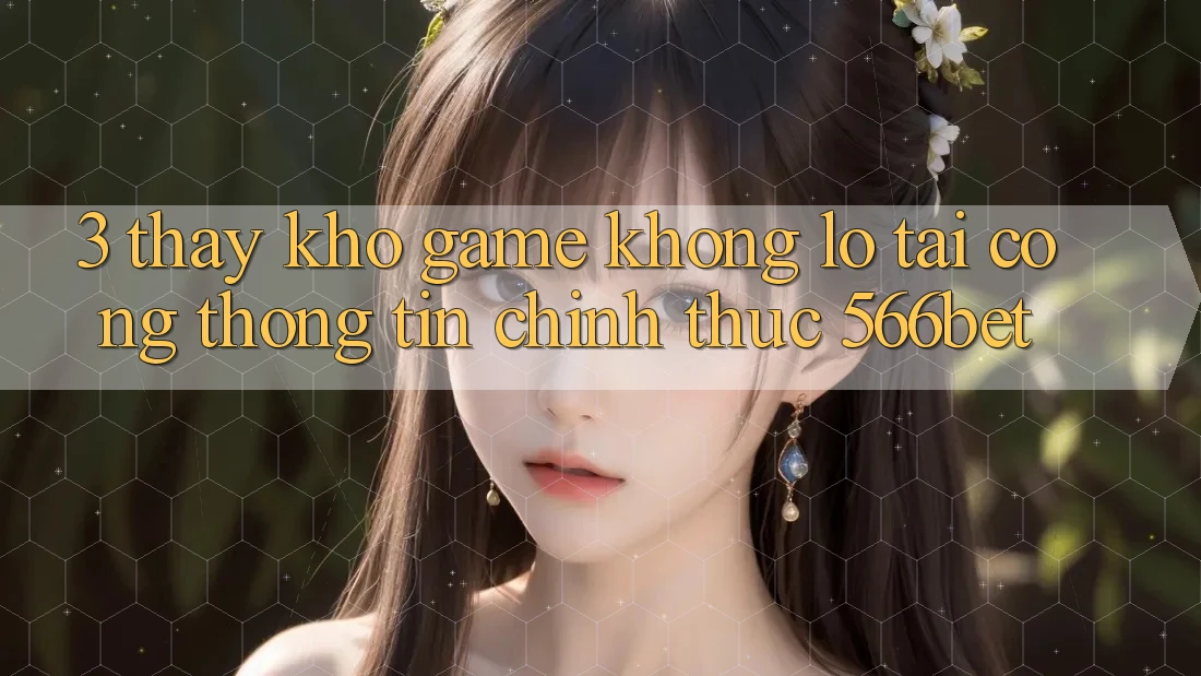 3. Thấy Kho Game Khổng lồ Tại Cổng thông tin Chính Thức 566bet