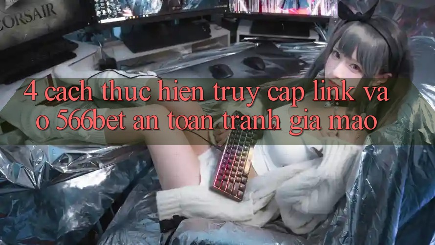 4. Cách thực hiện Truy Cập Link Vào 566bet An Toàn – Tránh Giả Mạo