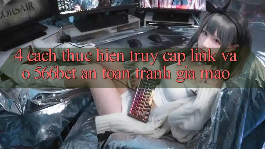 4. Cách thực hiện Truy Cập Link Vào 566bet An toàn – Tránh Giả Mạo 4. Cách thực hiện Truy Cập Link Vào 566bet An toàn – Tránh Giả Mạo