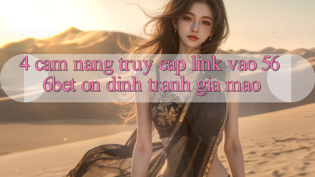 4. Cẩm nang Truy Cập Link Vào 566bet Ổn định – Tránh Giả Mạo 4. Cẩm nang Truy Cập Link Vào 566bet Ổn định – Tránh Giả Mạo