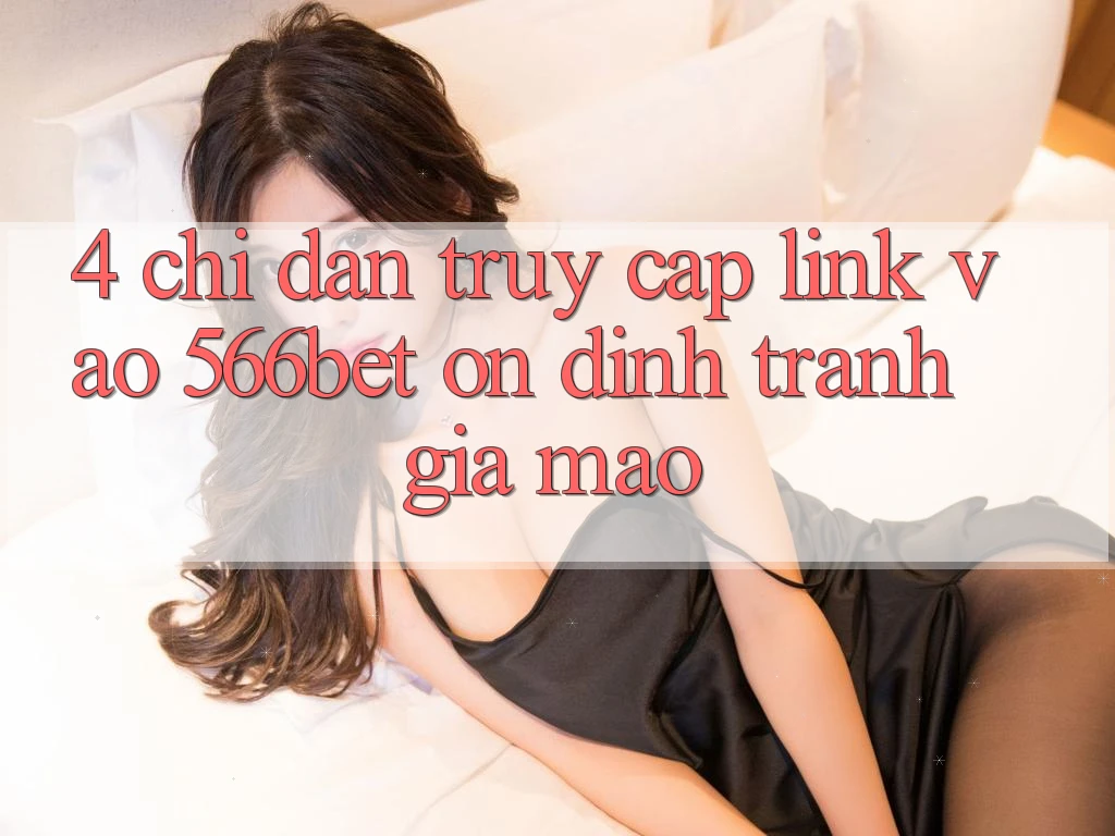 4. Chỉ dẫn Truy Cập Link Vào 566bet Ổn định – Tránh Giả Mạo