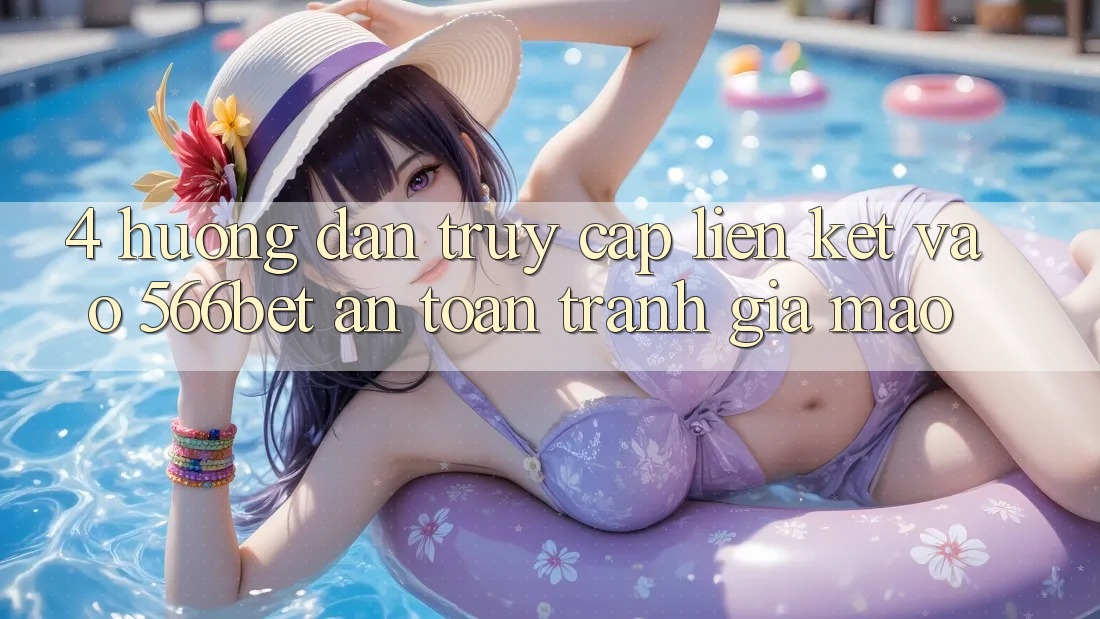 4. Hướng Dẫn Truy Cập Liên kết Vào 566bet An Toàn – Tránh Giả Mạo 4. Hướng Dẫn Truy Cập Liên kết Vào 566bet An Toàn – Tránh Giả Mạo