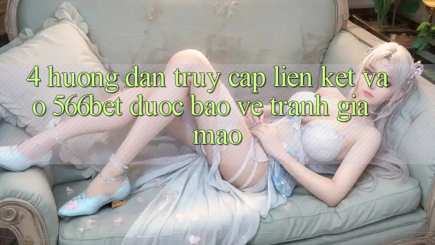 4. Hướng Dẫn Truy Cập Liên kết Vào 566bet Được bảo vệ – Tránh Giả Mạo