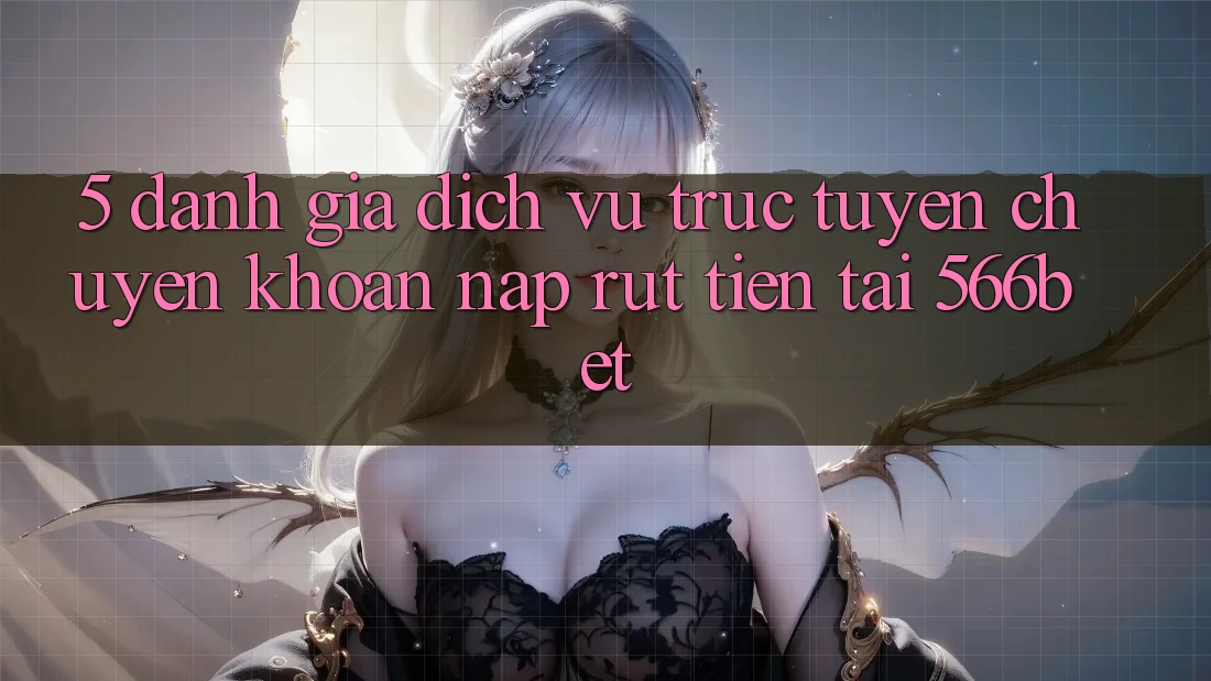 5. Đánh Giá Dịch vụ trực tuyến Chuyển khoản Nạp – Rút Tiền Tại 566bet 5. Đánh Giá Dịch vụ trực tuyến Chuyển khoản Nạp – Rút Tiền Tại 566bet
