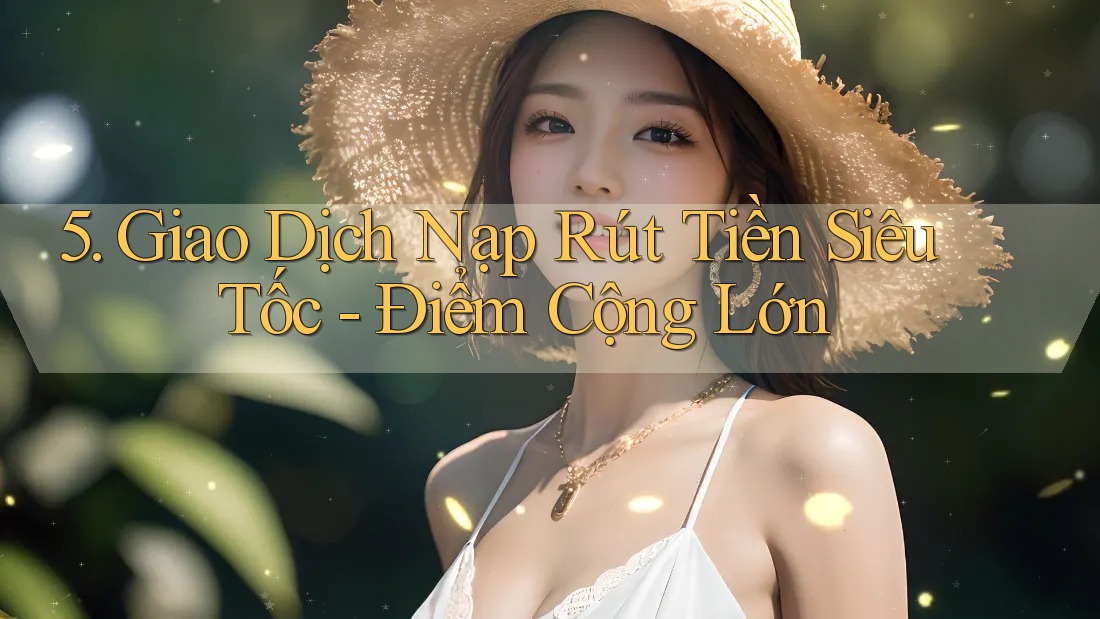 5. Giao Dịch Nạp Rút Tiền Siêu Tốc - Điểm Cộng Lớn