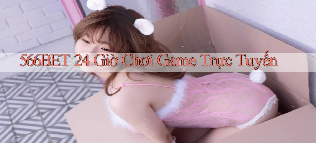 566bet 24 giờ chơi game trực tuyến