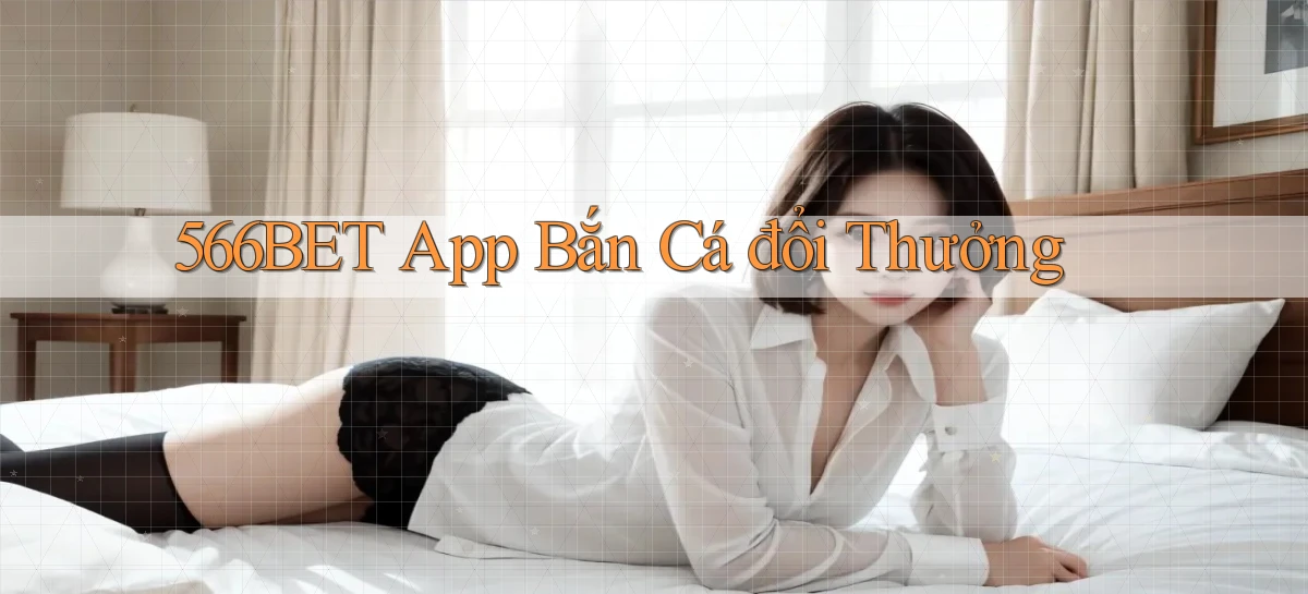 566bet app bắn cá đổi thưởng