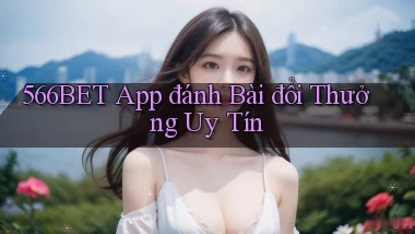 566bet app đánh bài đổi thưởng uy tín