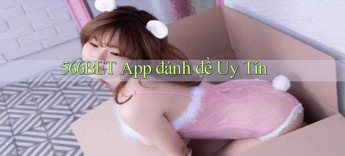 566bet app đánh đề uy tín