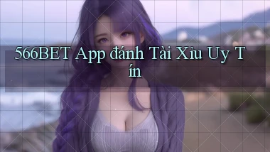 566bet app đánh tài xỉu uy tín