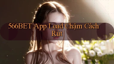 566bet app load chậm   cách rút