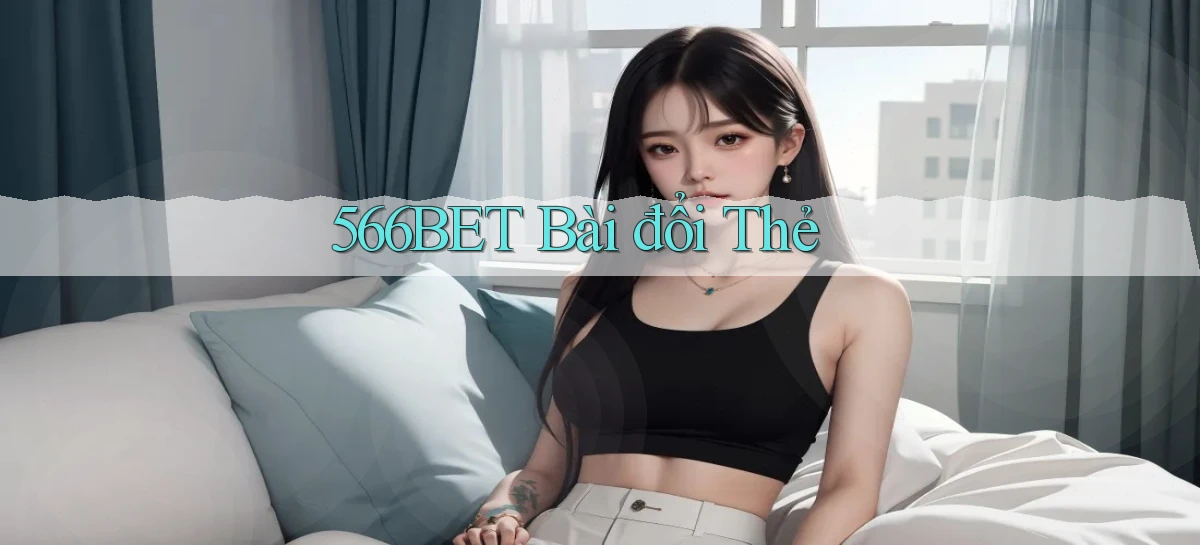 566bet bài đổi thẻ