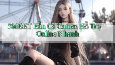 566bet  bắn cá games hỗ trợ online nhanh