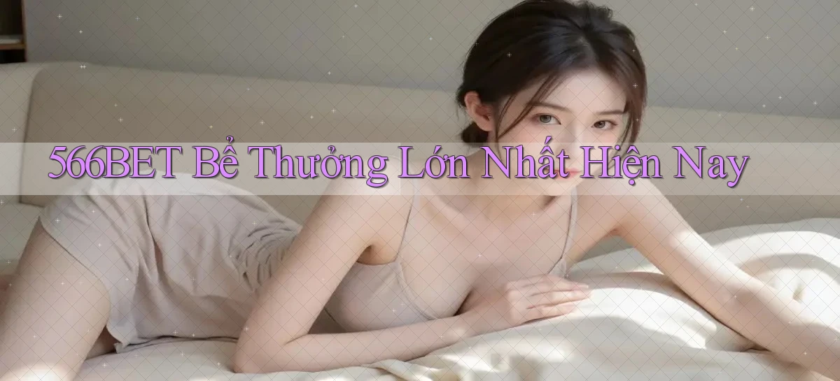 566bet  bể thưởng lớn nhất hiện nay