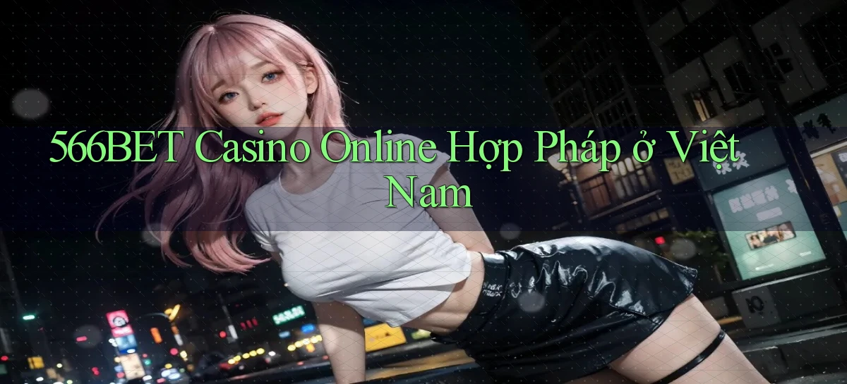 566bet casino online hợp pháp ở việt nam