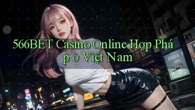 566bet casino online hợp pháp ở việt nam