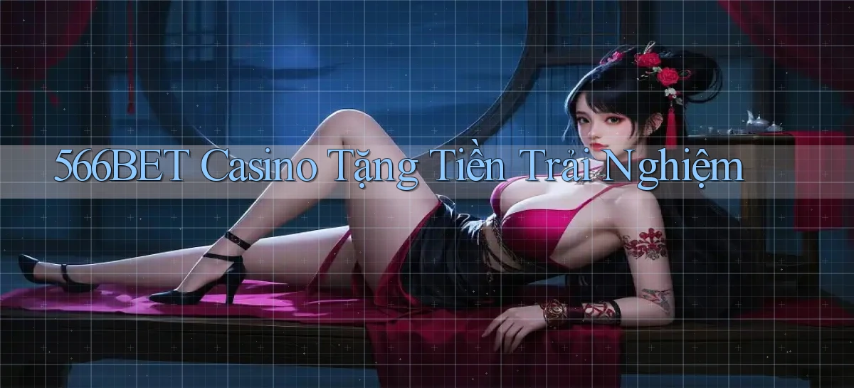 566bet casino tặng tiền trải nghiệm