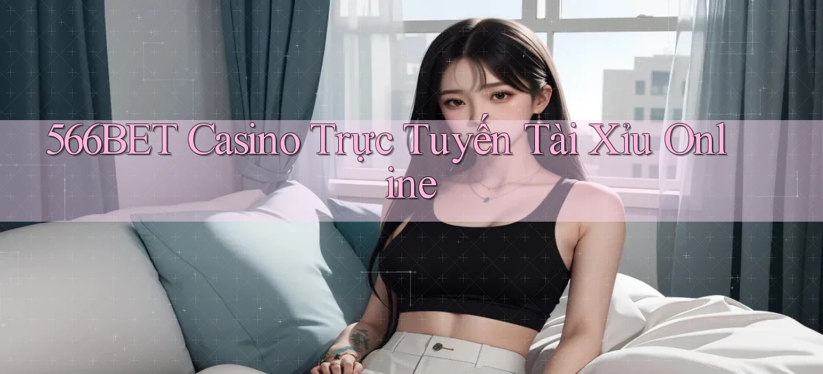 566bet casino trực tuyến tài xỉu online