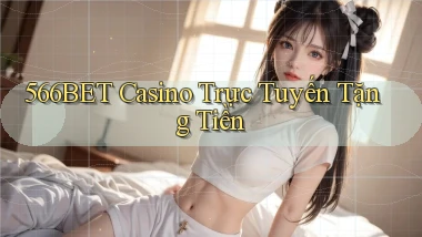 566bet casino trực tuyến tặng tiền