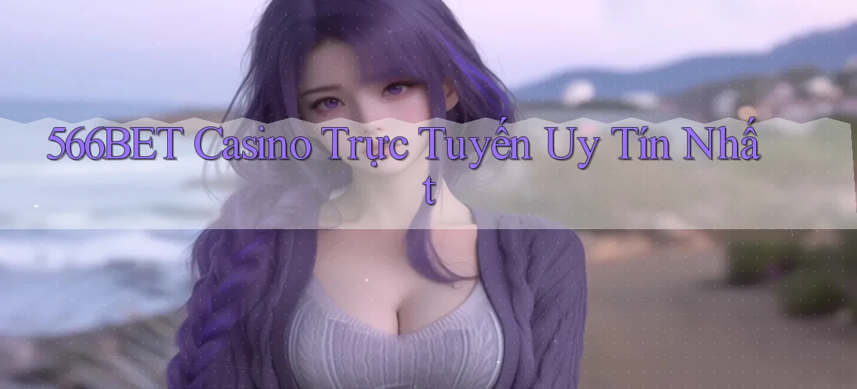 566bet casino trực tuyến uy tín nhất