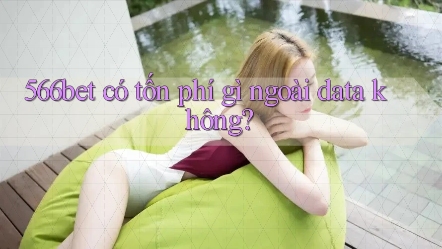 566bet có tốn phí gì ngoài data không? 566bet có tốn phí gì ngoài data không?
