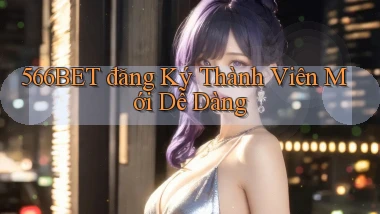 566bet  đăng ký thành viên mới dễ dàng