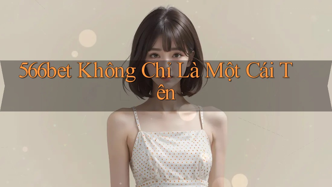 566bet Không Chỉ Là Một Cái Tên 566bet Không Chỉ Là Một Cái Tên