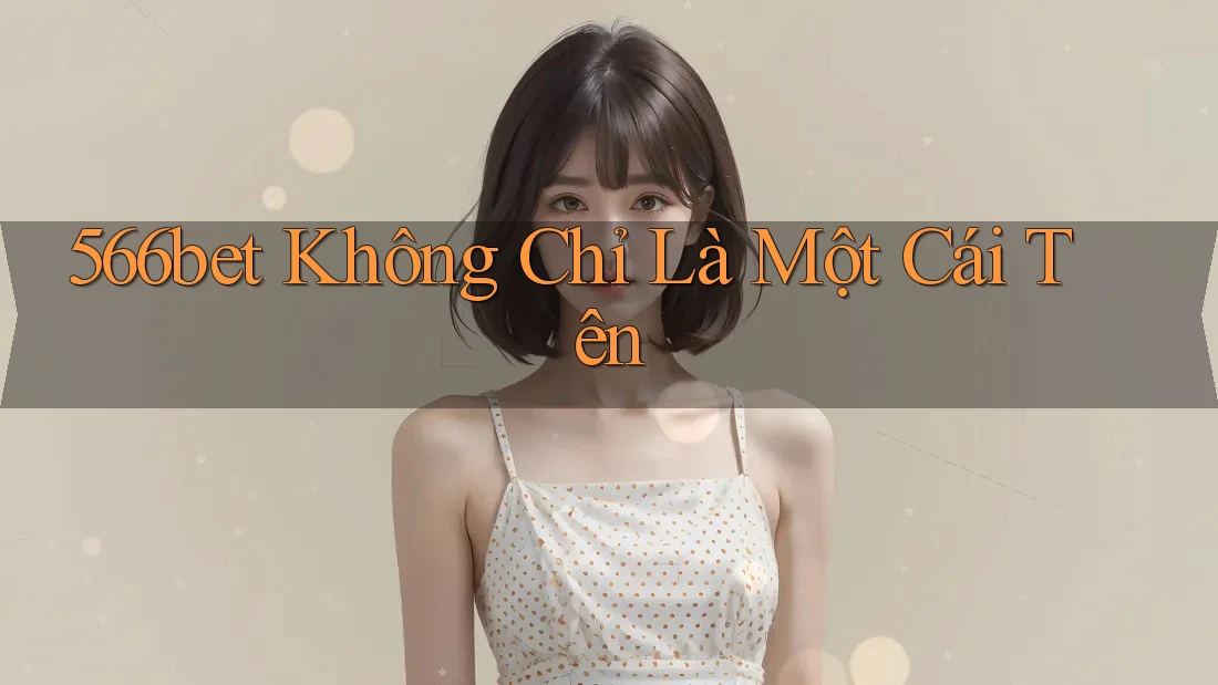 566bet Không Chỉ Là Một Cái Tên 566bet Không Chỉ Là Một Cái Tên