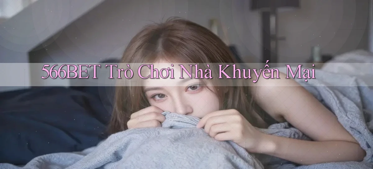 566bet  trò chơi nhà khuyến mại
