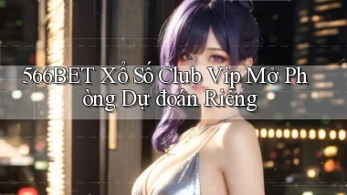 566bet  xổ số club vip mở phòng dự đoán riêng