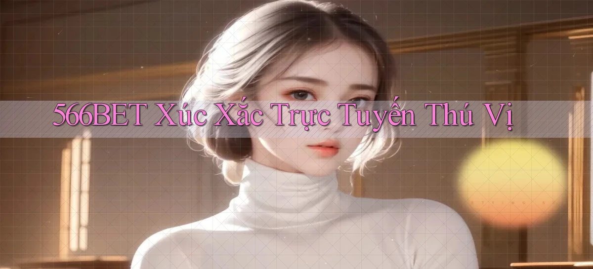 566bet  xúc xắc trực tuyến thú vị
