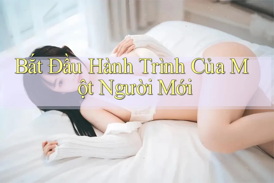 Bắt Đầu Hành Trình Của Một Người Mới