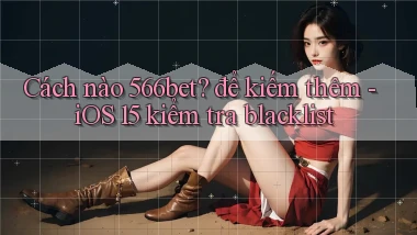 Cách nào 566bet để kiếm thêm   iOS 15 kiểm tra blacklist