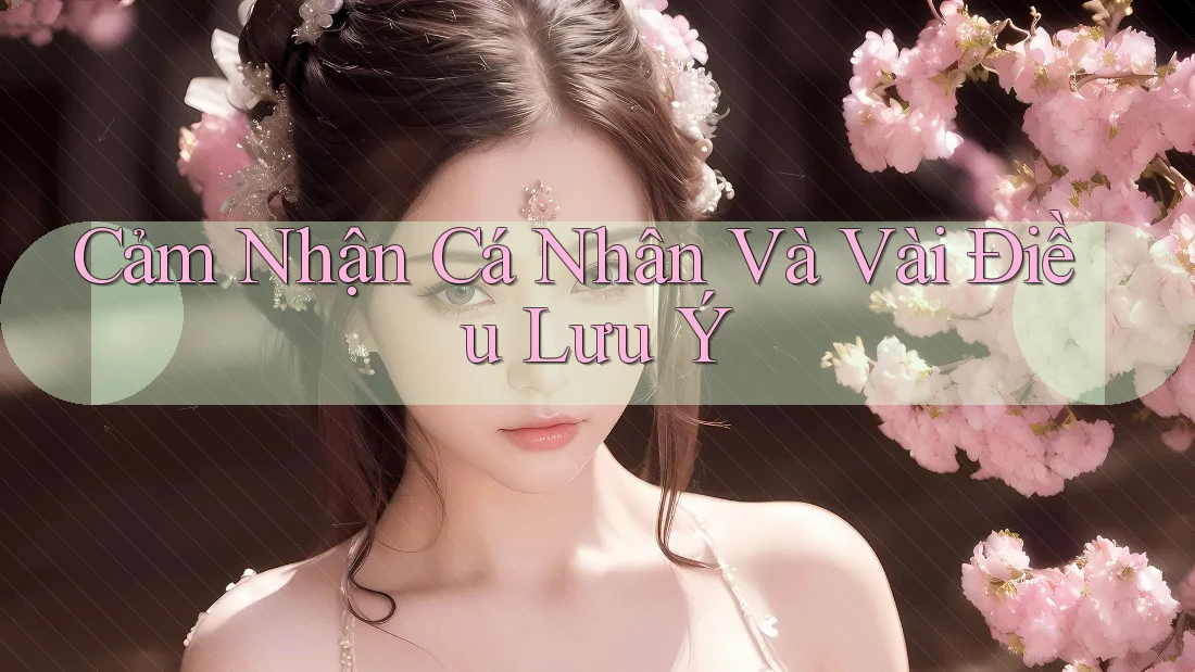 Cảm Nhận Cá Nhân và Vài Điều Lưu Ý Cảm Nhận Cá Nhân và Vài Điều Lưu Ý