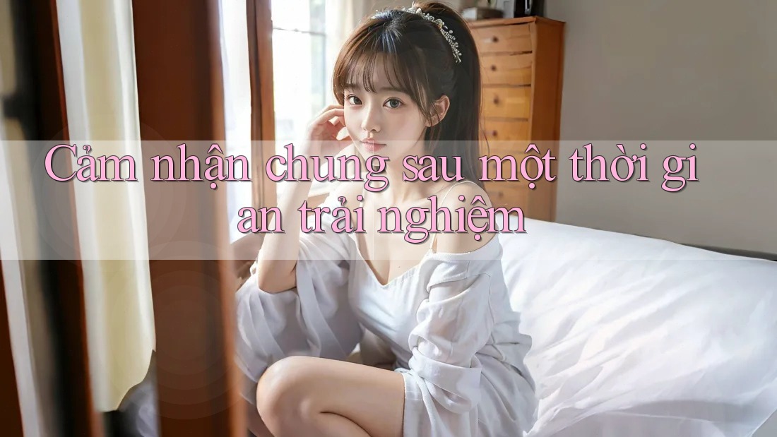 Cảm nhận chung sau một thời gian trải nghiệm Cảm nhận chung sau một thời gian trải nghiệm