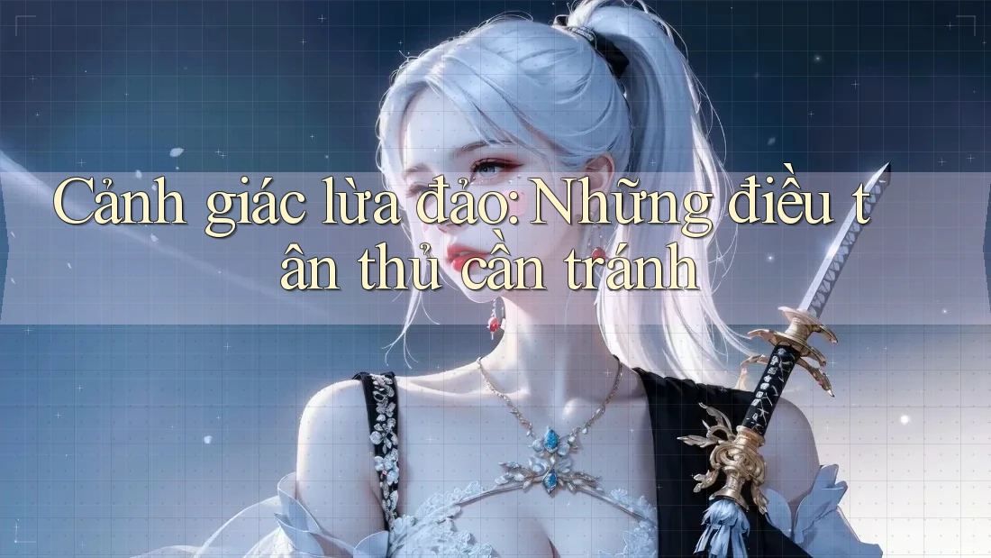 Cảnh giác lừa đảo: Những điều tân thủ cần tránh Cảnh giác lừa đảo: Những điều tân thủ cần tránh