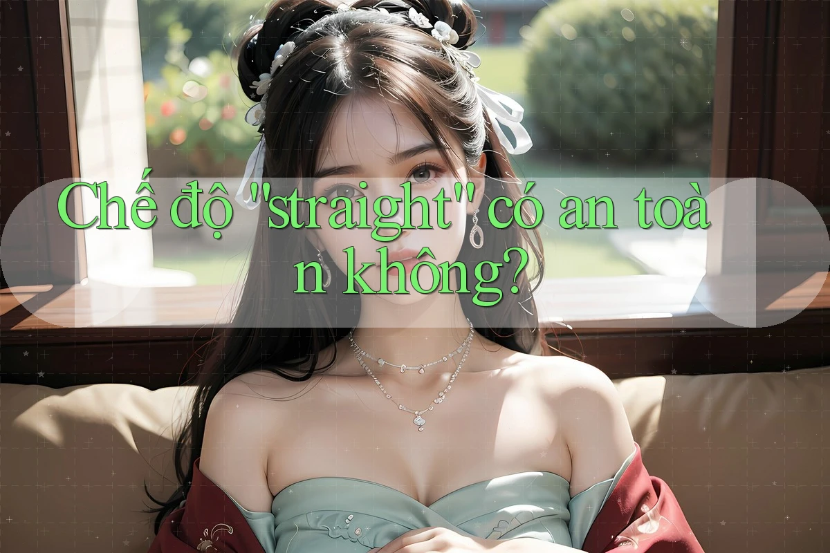 Chế độ “straight” có an toàn không? Chế độ “straight” có an toàn không?