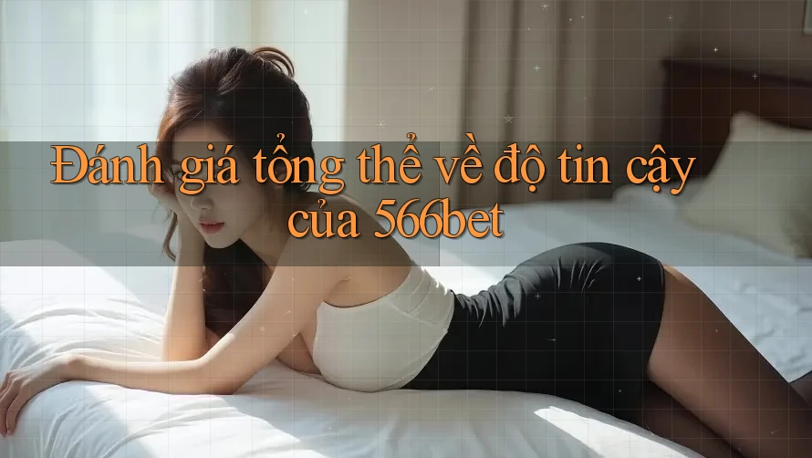 Đánh giá tổng thể về độ tin cậy của 566bet Đánh giá tổng thể về độ tin cậy của 566bet