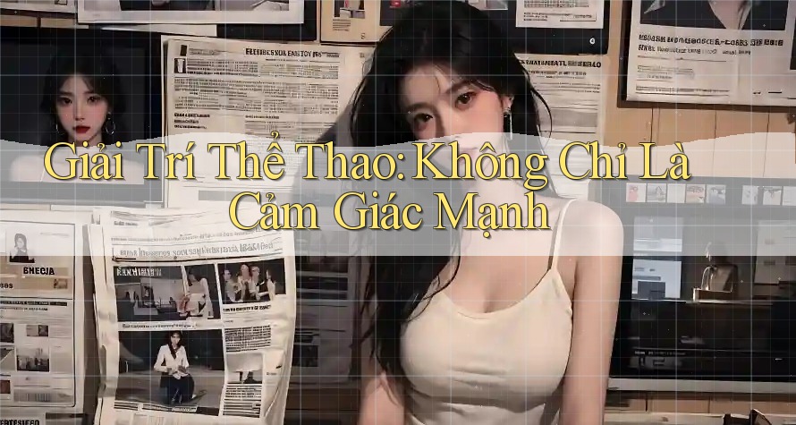 Giải Trí Thể Thao: Không Chỉ Là Cảm Giác Mạnh